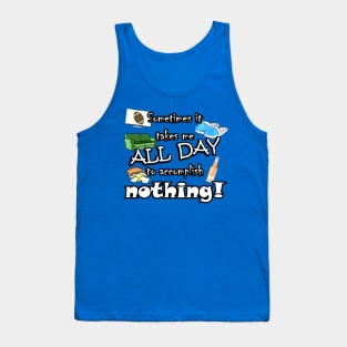 It takes me all day to accomplish nothing! Tank Top